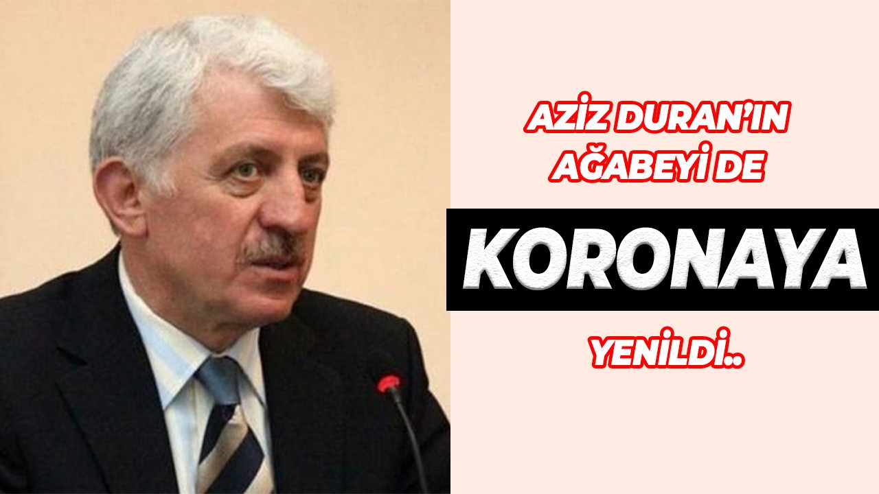 Aziz Duran'ın ağabeyi koronaya yenildi