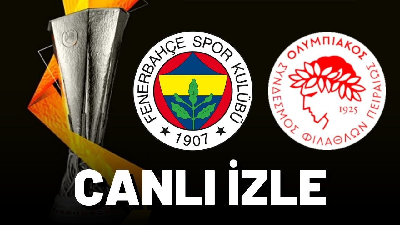 Olympiakos - Fenerbahçe Maçı Canlı İzle! Olympiakos - Fenerbahçe Maçı Saat Kaçta, Hangi Kanalda?