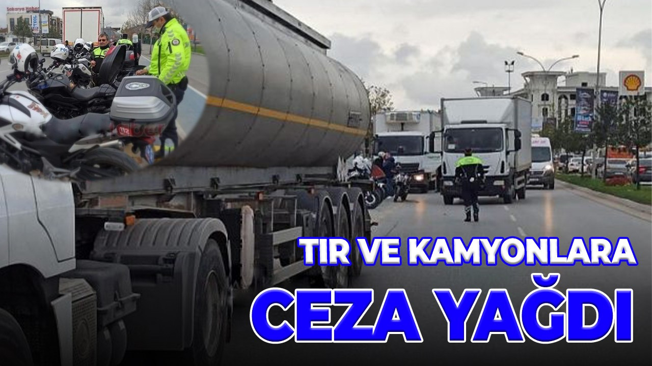 Serdivan'da tır ve kamyonlara ceza yağdı!