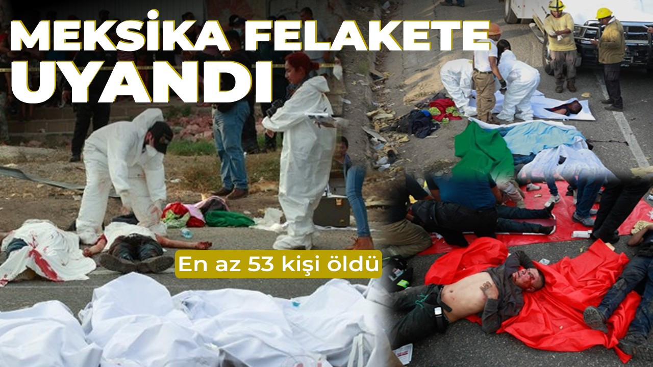 Meksika felakete uyandı: En az 53 kişi hayatını kaybetti