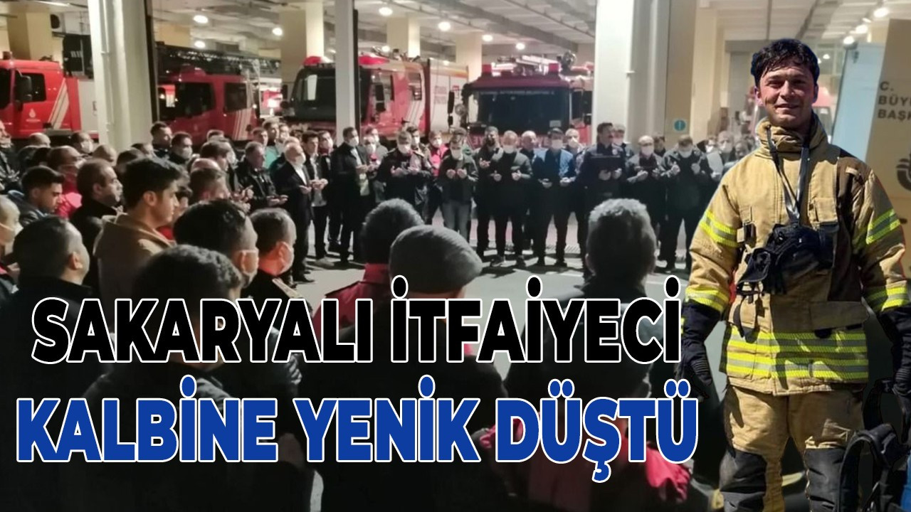 Genç itfaiyeci kalbine yenildi