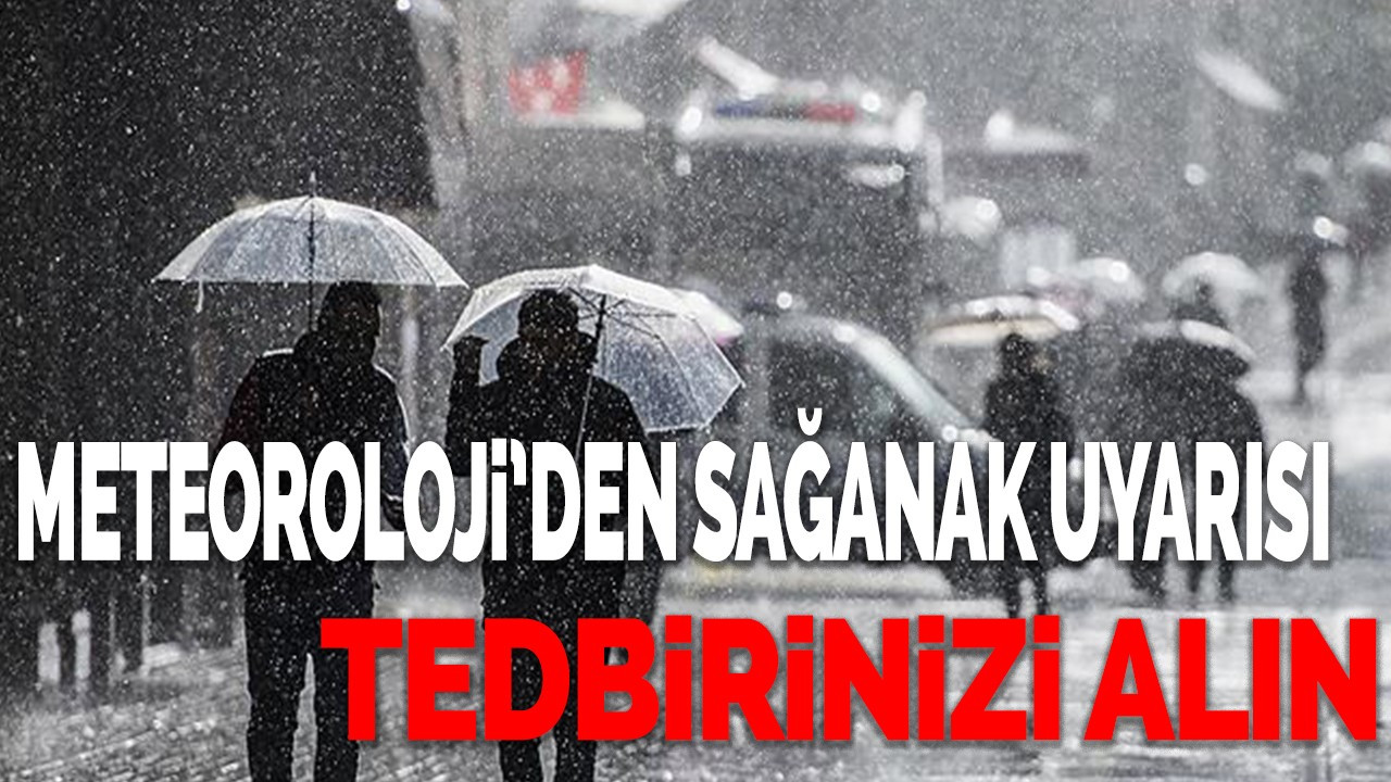 Meteoroloji'den sağanak uyarısı: Tedbirinizi alın!