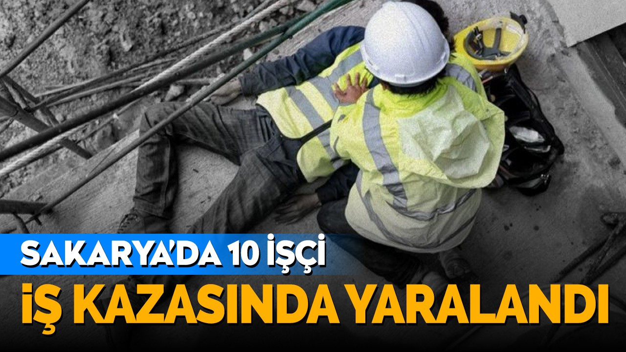 Sakarya'da 10 işçi iş kazasında yaralandı