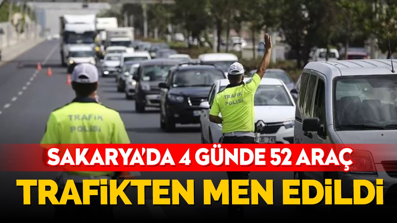 Sakarya'da 4 günde 52 araç trafikten men edildi