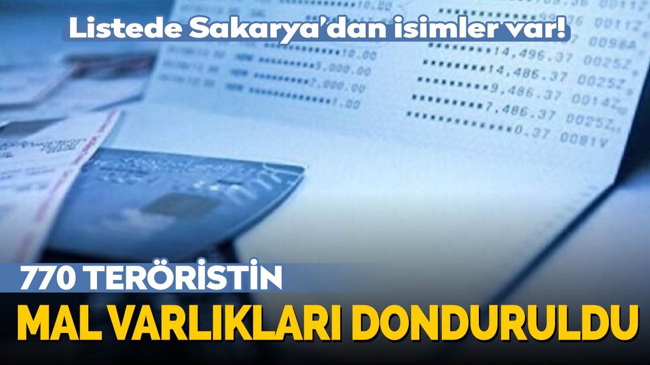 770 teröristin mal varlıkları donduruldu! Listede Sakarya'dan da isimler var