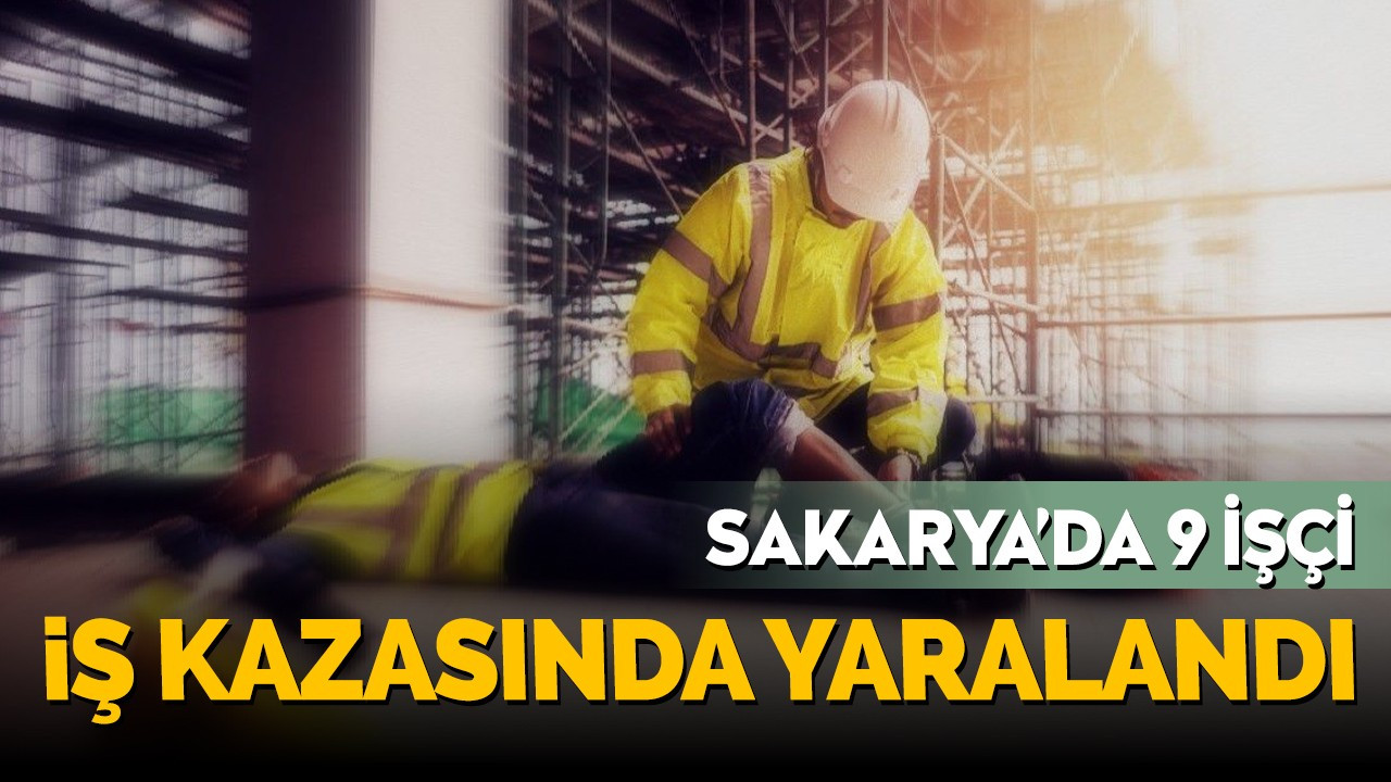 Sakarya'da 9 işçi iş kazasında yaralandı