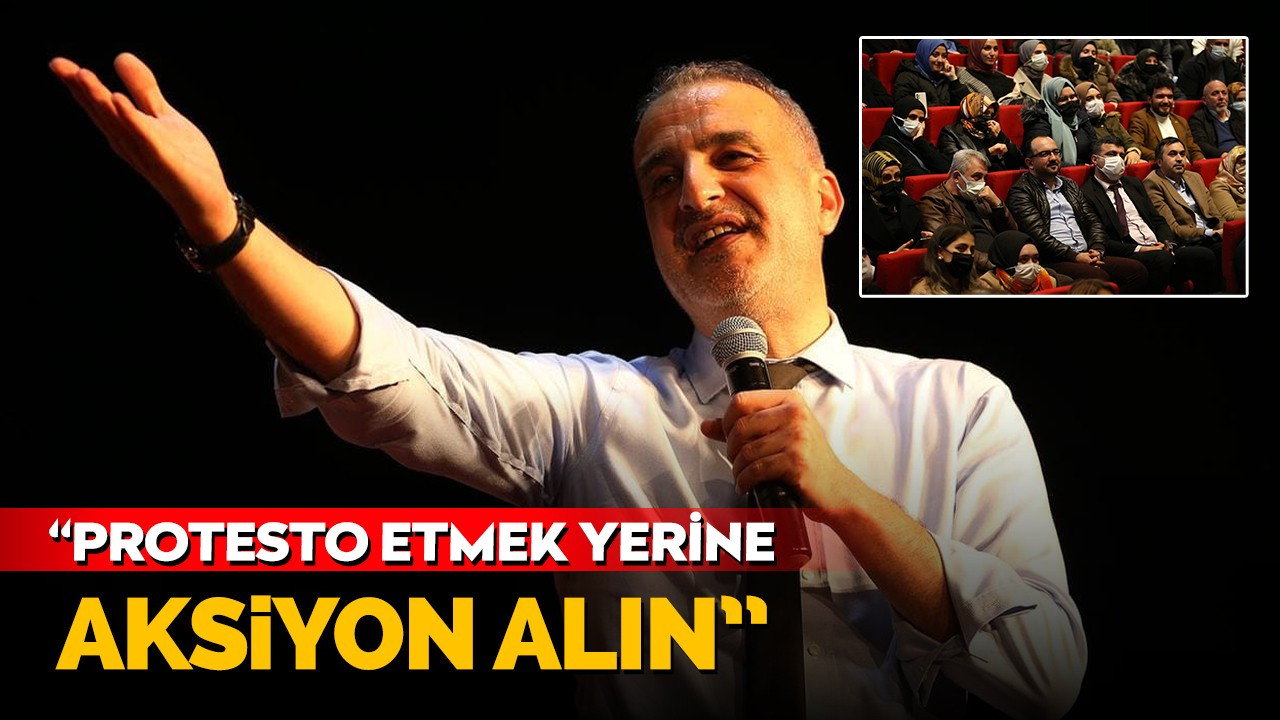 “Protesto etmek yerine aksiyon alın”