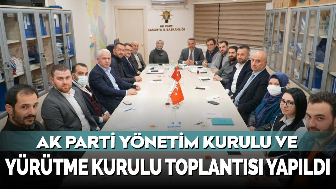 AK Parti Sakarya Yönetim Kurulu ve Yürütme Kurulu Toplantısı yapıldı