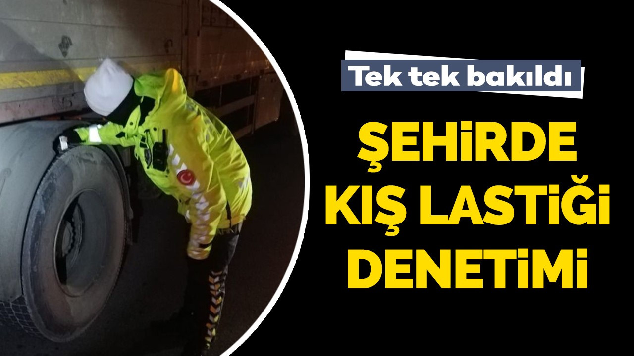 Şehirde kış lastiği denetimi! Tek tek bakıldı