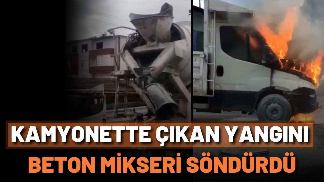 Kamyonette çıkan yangını beton mikseri söndürdü