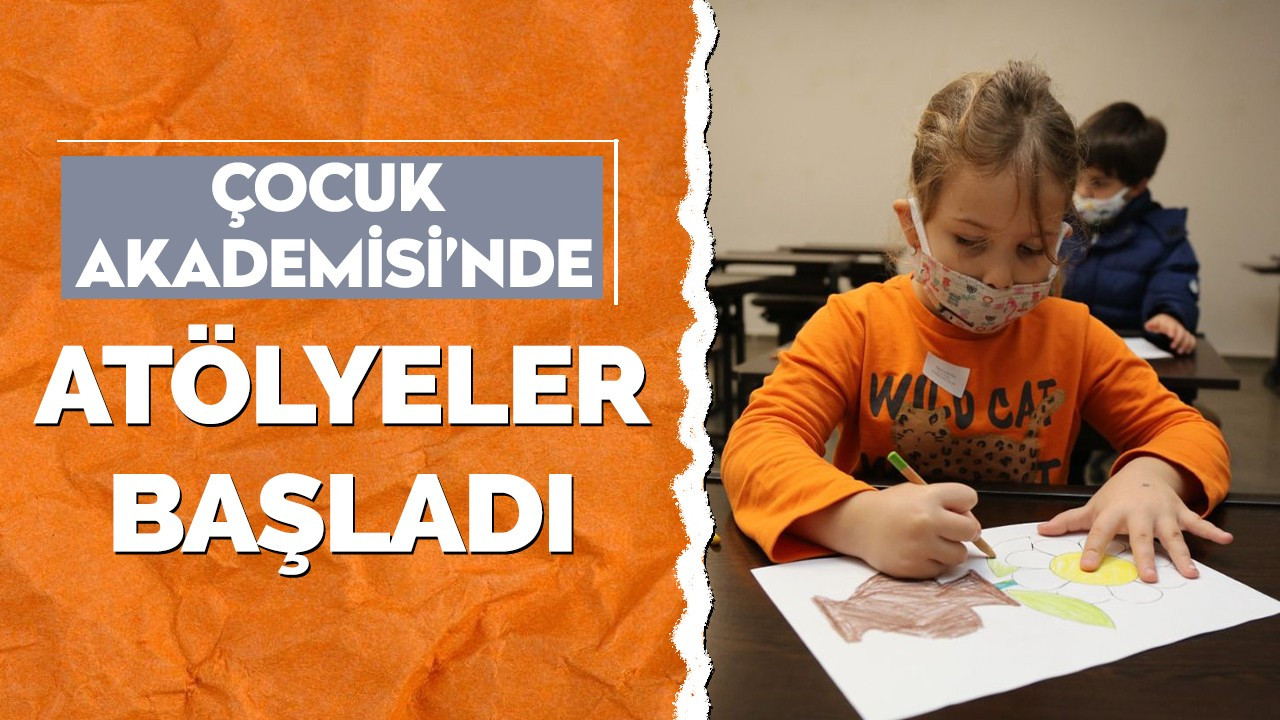 Çocuk Akademisi'nde atölyeler başladı