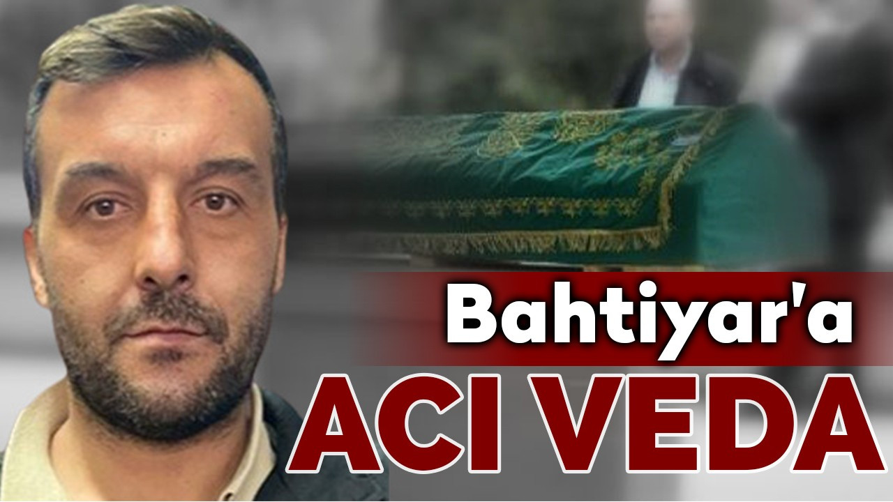 Yüksekten düşüp hayatını kaybeden Bahtiyar'a acı veda