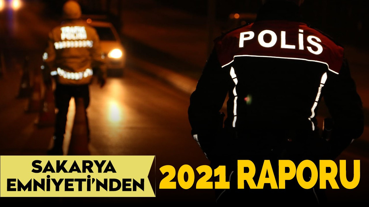 Sakarya Emniyeti'nden 2021 raporu!