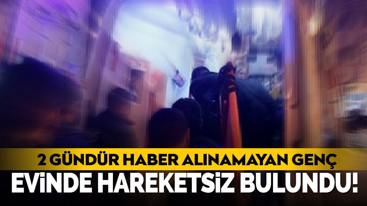 2 gündür haber alınmayan genç evinde hareketsiz bulundu!