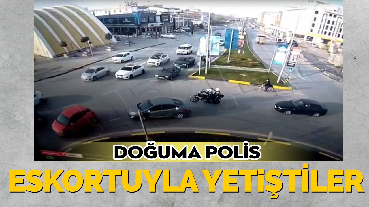 Doğuma polis eskortuyla yetiştiler