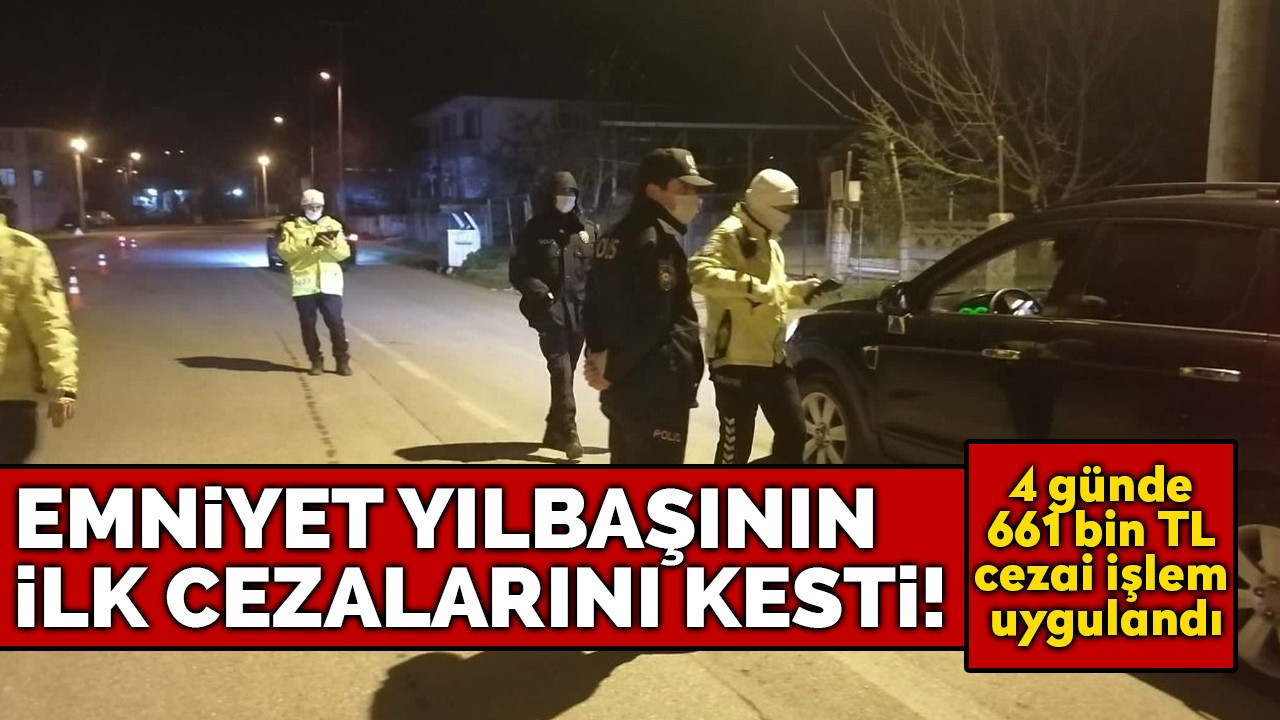 Emniyet yılbaşının ilk cezalarını kesti! 4 günde 661 bin TL cezai işlem uygulandı