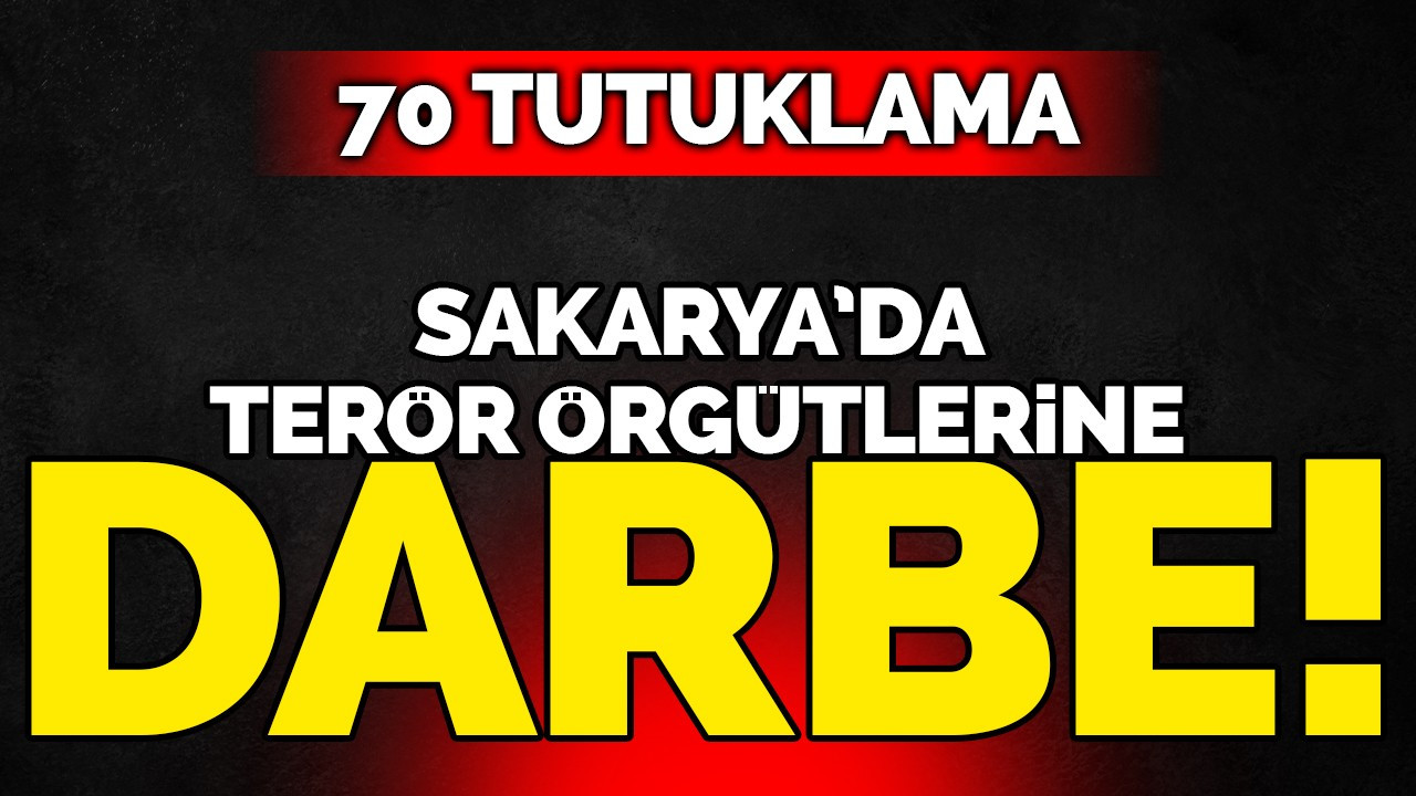 Sakarya’da terör örgütlerine darbe! 70 tutuklama