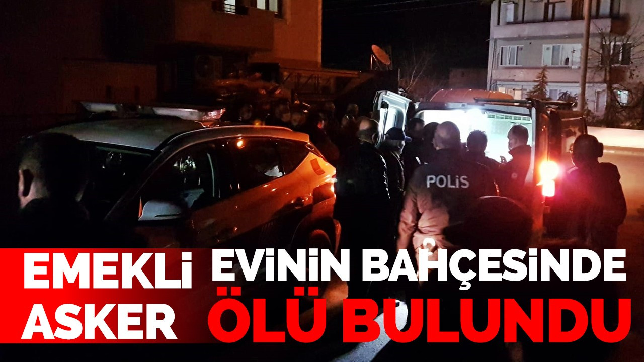 70 yaşındaki emekli asker evinin bahçesinde ölü bulundu