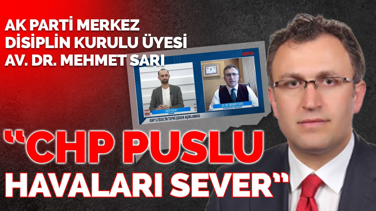 Av. Dr. Mehmet Sarı: 'CHP puslu havayı sever'