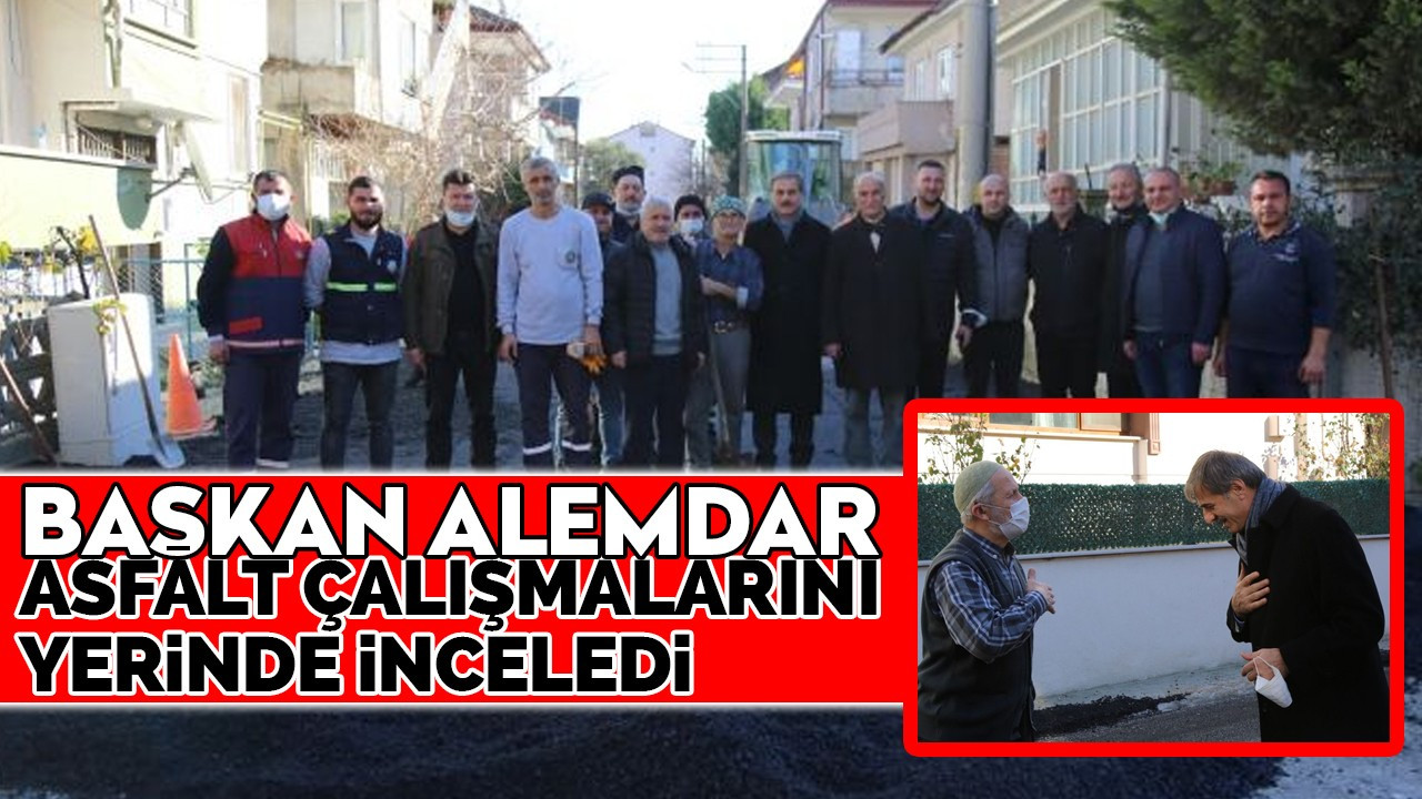 Başkan Alemdar asfalt çalışmalarını yerinde inceledi