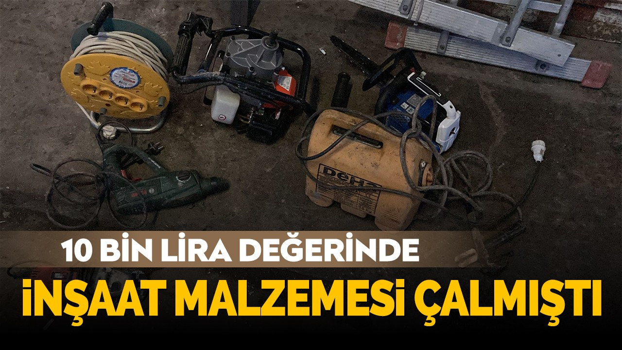 10 bin lira değerinde inşaat malzemesi çalan şüpheli tutuklandı