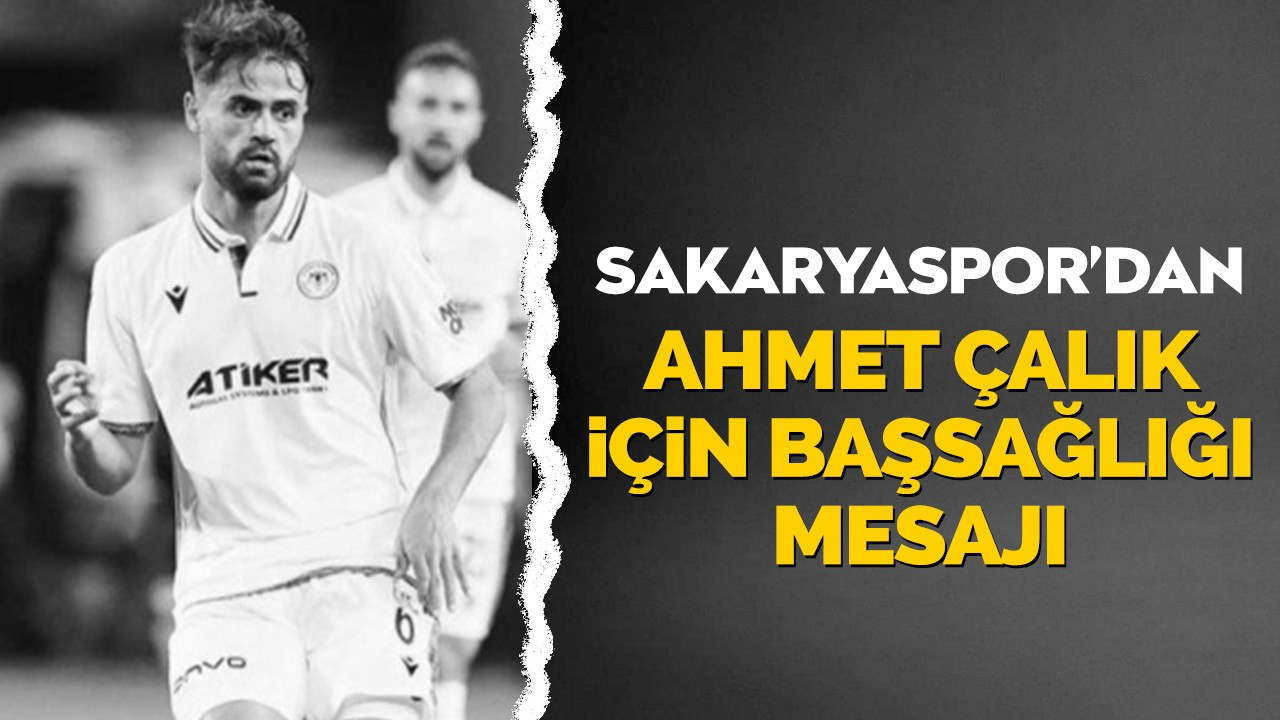 Sakaryaspor'dan Ahmet Çalık için başsağlığı mesajı