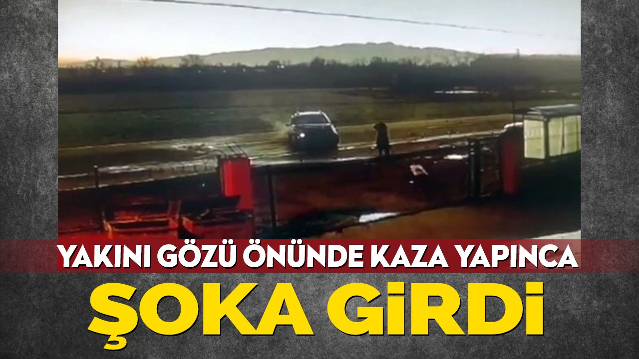 Yakını gözü önünde kaza yapınca şoka girdi