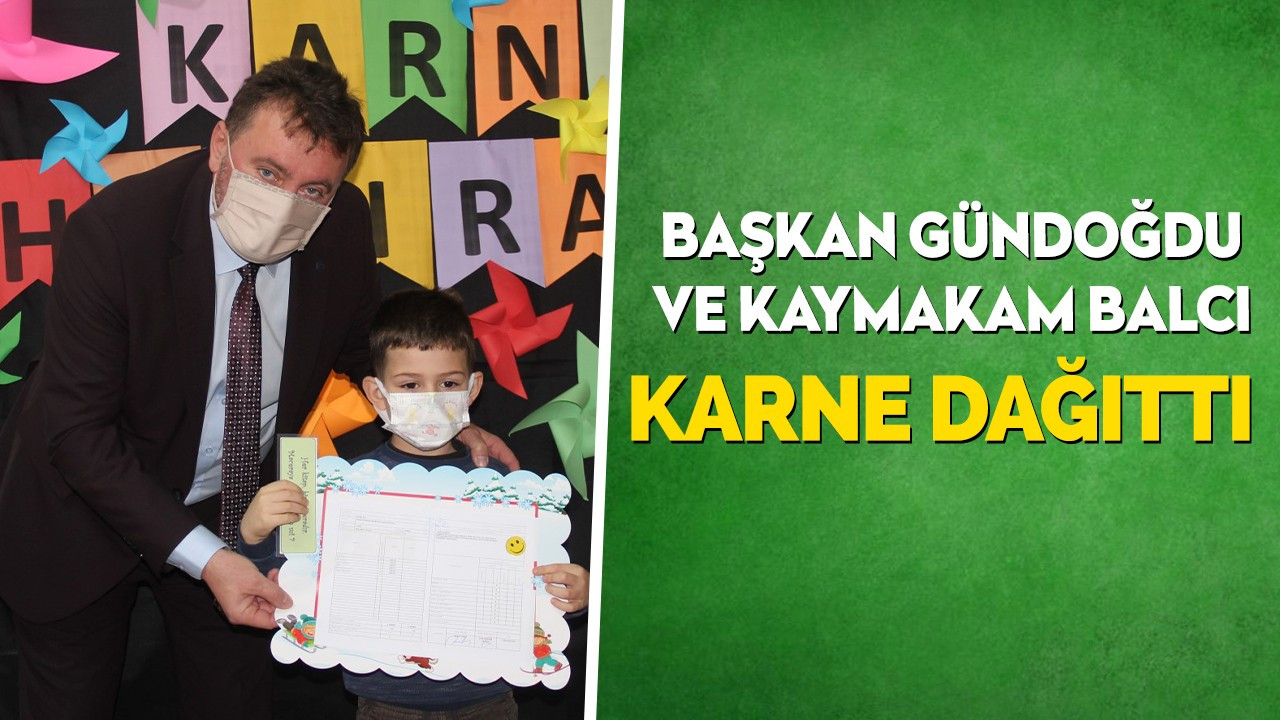 BAŞKAN GÜNDOĞDU VE KAYMAKAM BALCI KARNE DAĞITTI