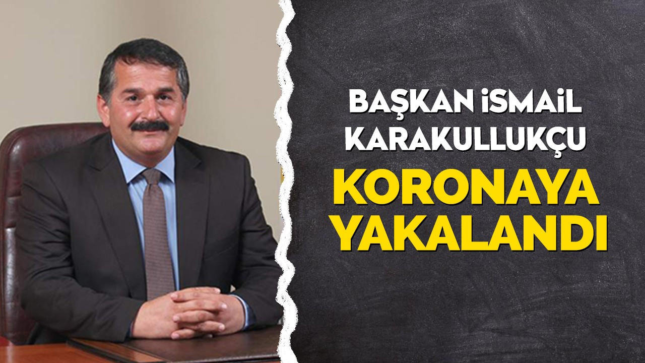Başkan İsmail Karakullukçu koronaya yakalandı