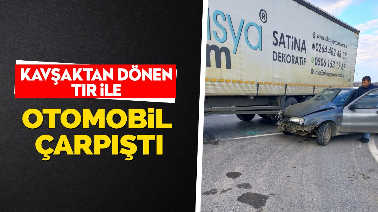 Kavşaktan dönen tır ile otomobil çarpıştı: 2 yaralı