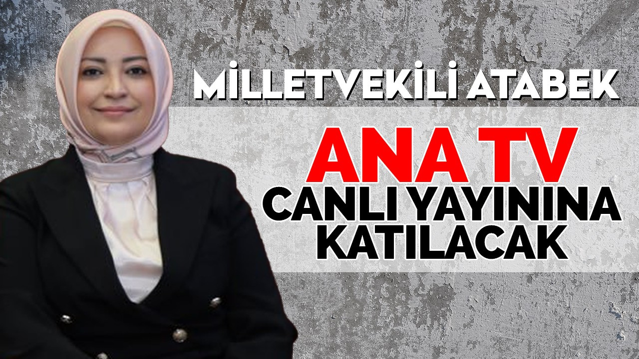 Milletvekili Atabek Ana TV Canlı yayınına katılacak