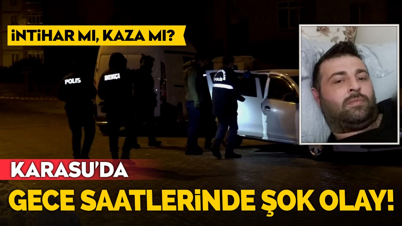 Karasu'da gece saatlerinde şok olay! İntihar mı, kaza mı?