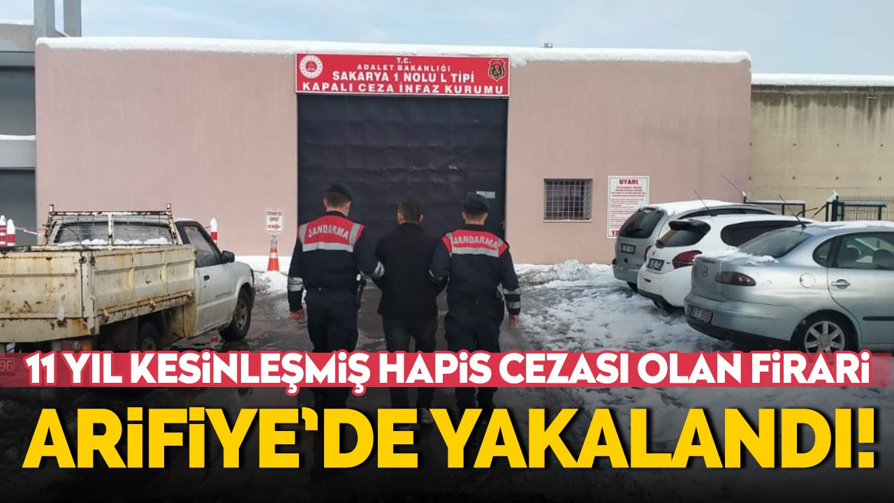 11 yıl kesinleşmiş hapis cezası olan firari Arifiye'de yakalandı!