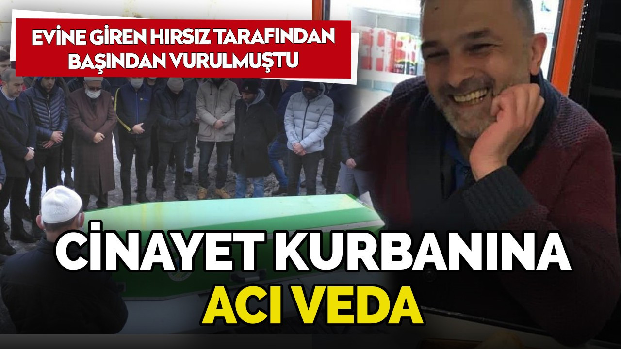 Evine giren hırsız tarafından başından vurulmuştu... Cinayet kurbanına acı veda