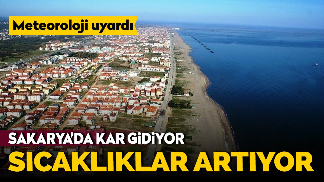 Meteoroloji duyurdu: Sakarya'da kar gidiyor, sıcaklıklar artıyor