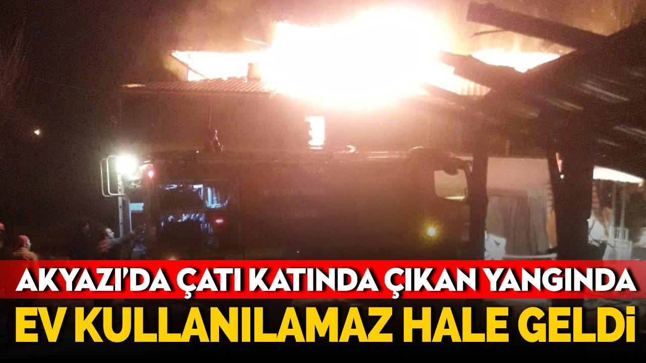 Akyazı'da çatı katında çıkan yangında ev kullanılamaz hale geldi