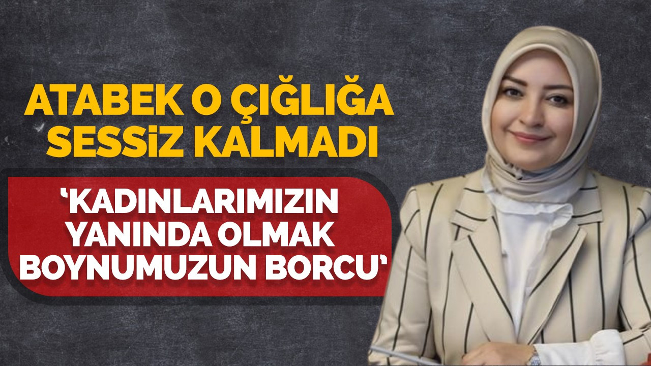 Atabek o çığlığa sessiz kalmadı