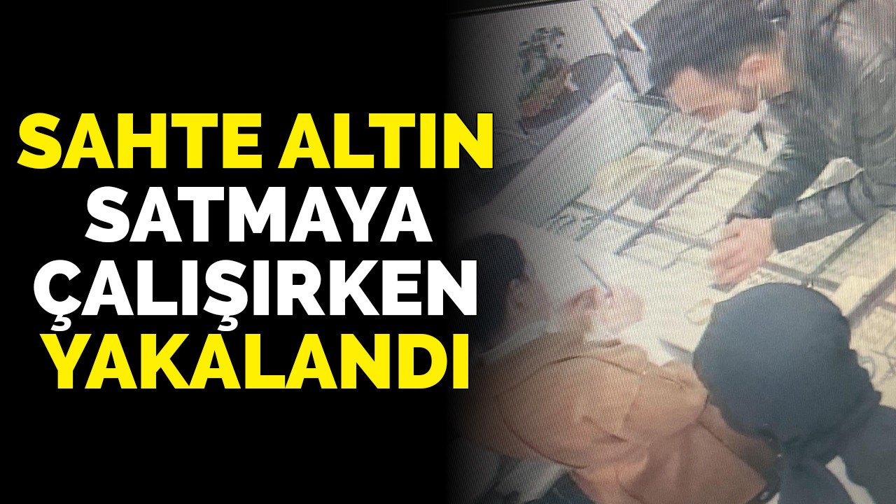 Sahte altın satmaya çalışırken yakalandı 