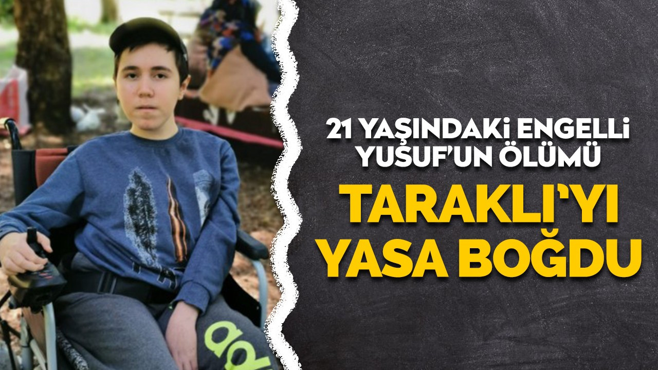 21 yaşındaki engelli Yusuf'un ölümü Taraklı'yı yasa boğdu