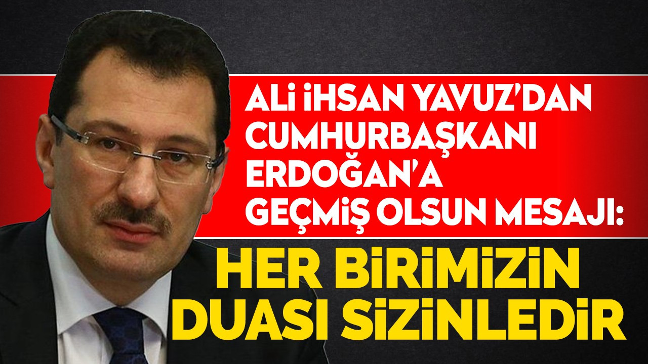 Ali İhsan Yavuz: "Her birimizin duası sizinledir"