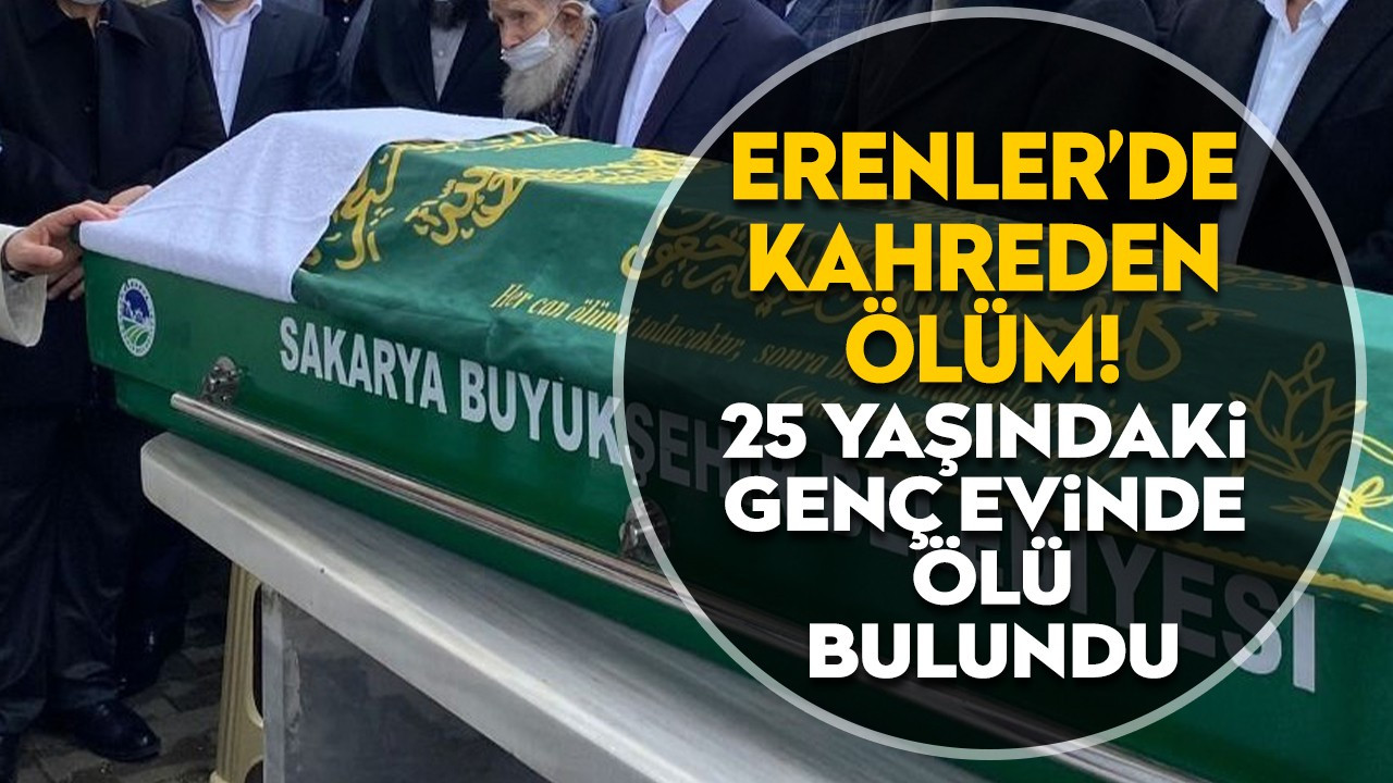 Erenler'de kahreden ölüm! 25 yaşındaki genç evde ölü bulundu