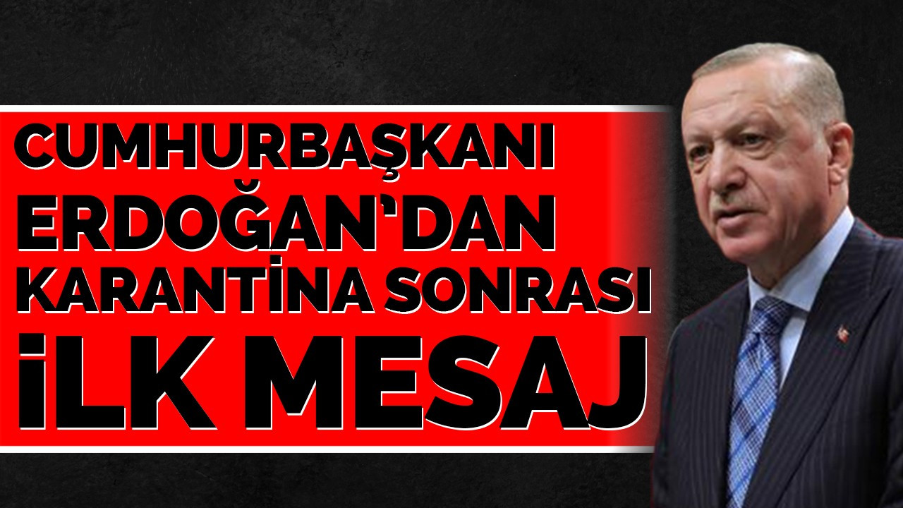 Cumhurbaşkanı Erdoğan'dan karantina sonrası ilk mesaj!