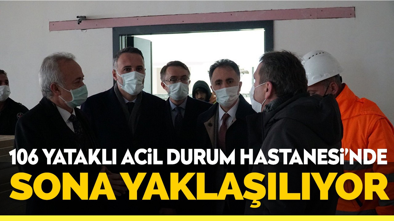 106 Yataklı Sakarya Acil Durum Hastanesi’nde sona yaklaşılıyor