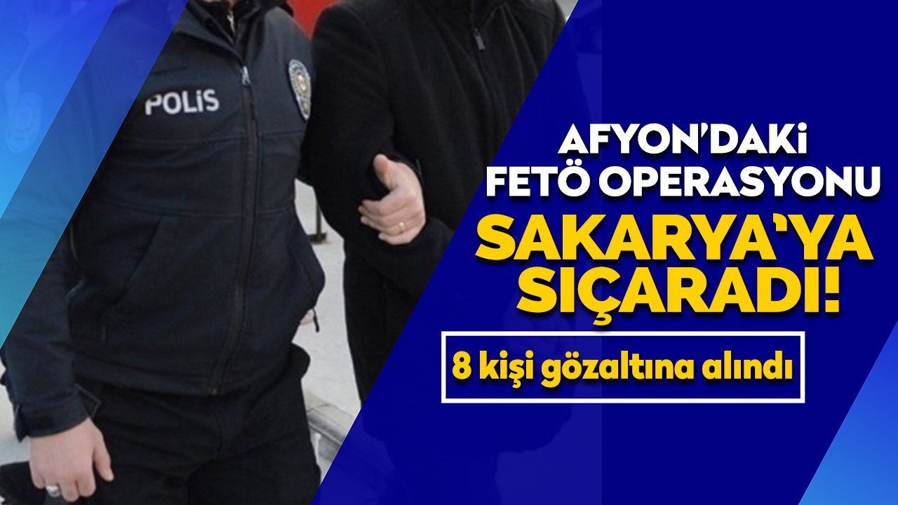 Afyon'daki FETÖ operasyonu Sakarya'ya da sıçradı