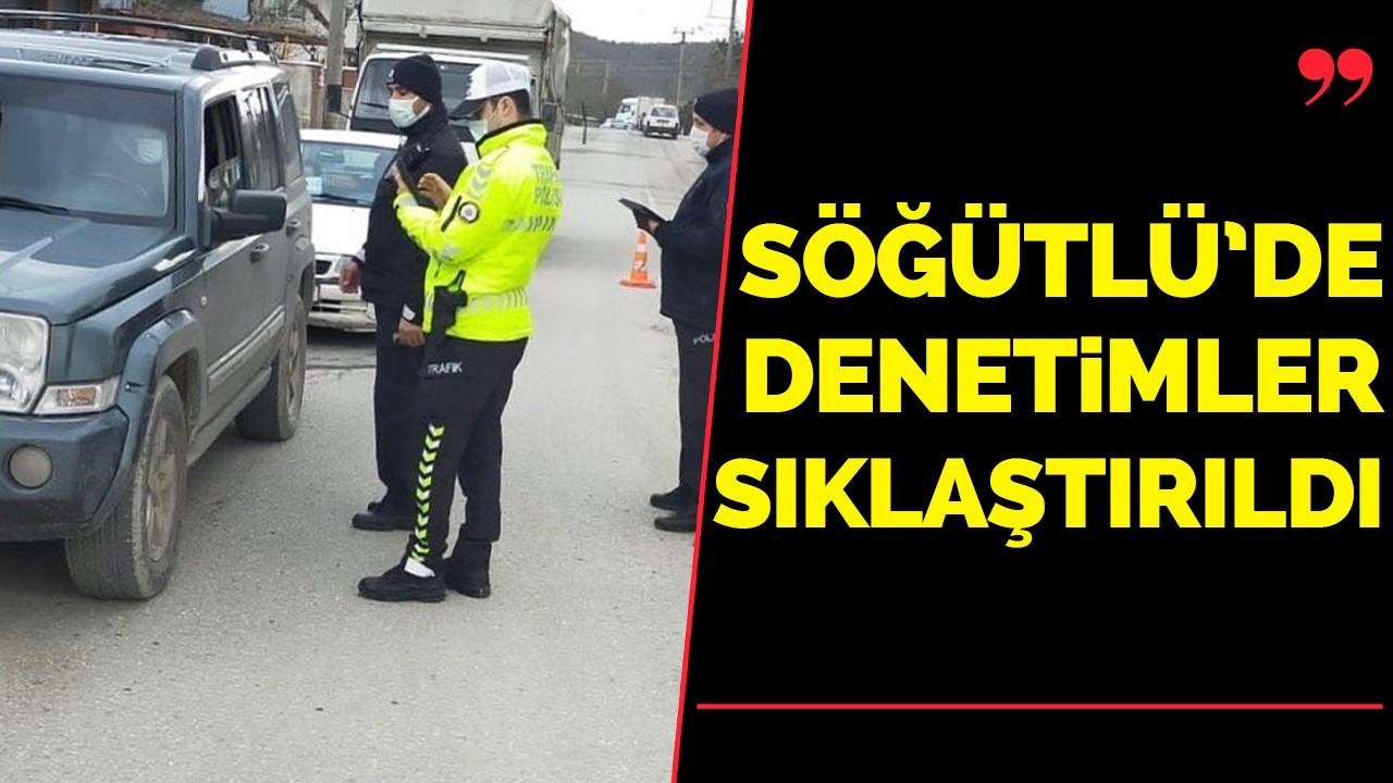 Söğütlü’de denetimler sıklaştırıldı