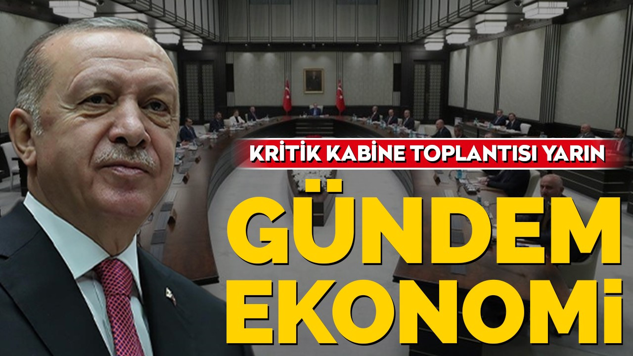 Kabine Cumhurbaşkanı Erdoğan liderliğinde yarın toplanıyor!