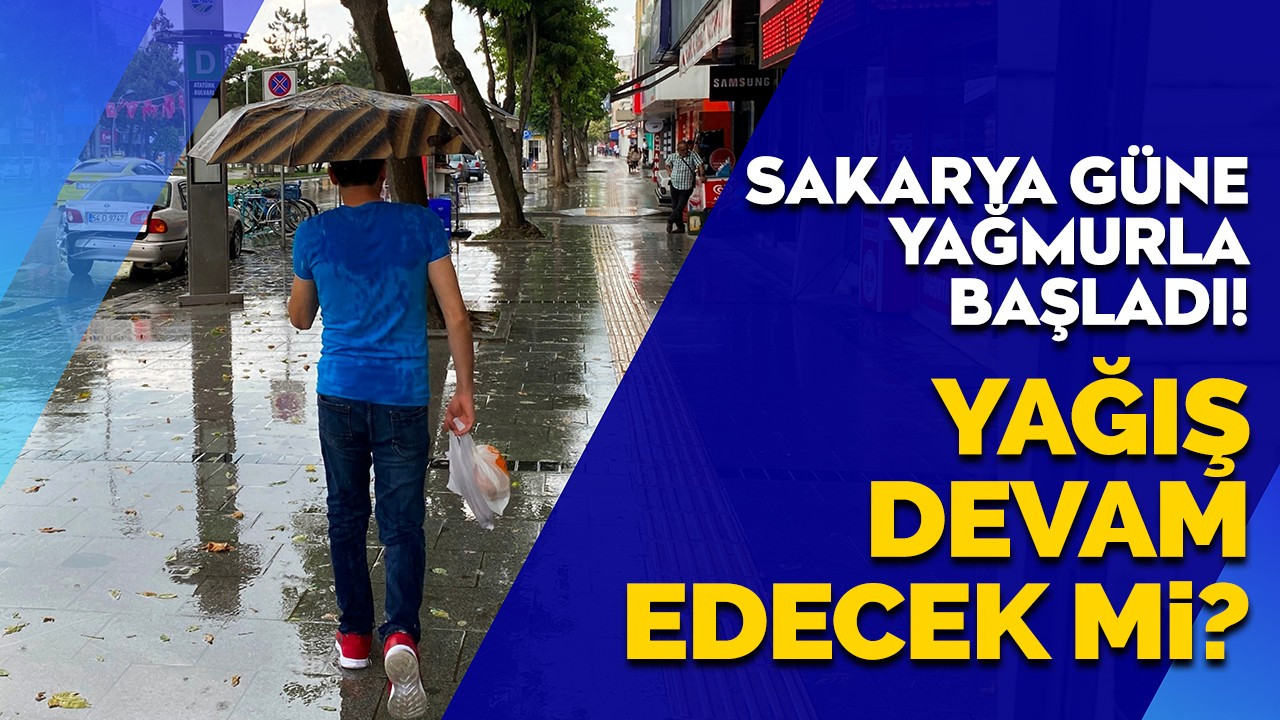 Sakarya güne yağmurla başladı! Yağış devam edecek mi?