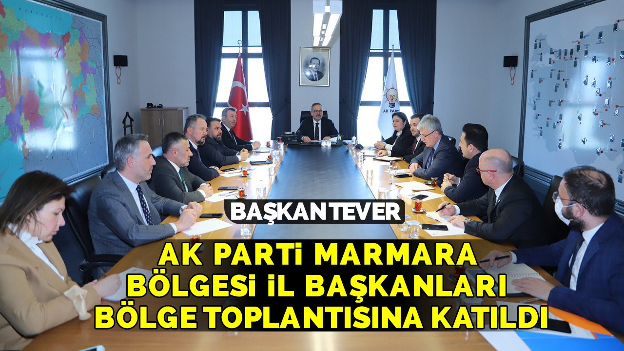 Başkan Tever, AK Parti Marmara Bölgesi İl Başkanları Bölge Toplantısına katıldı