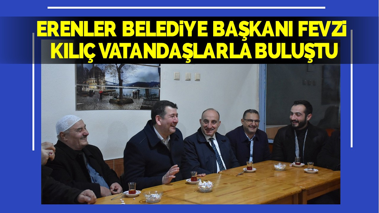 Erenler Belediye Başkanı Fevzi Kılıç vatandaşlarla buluştu