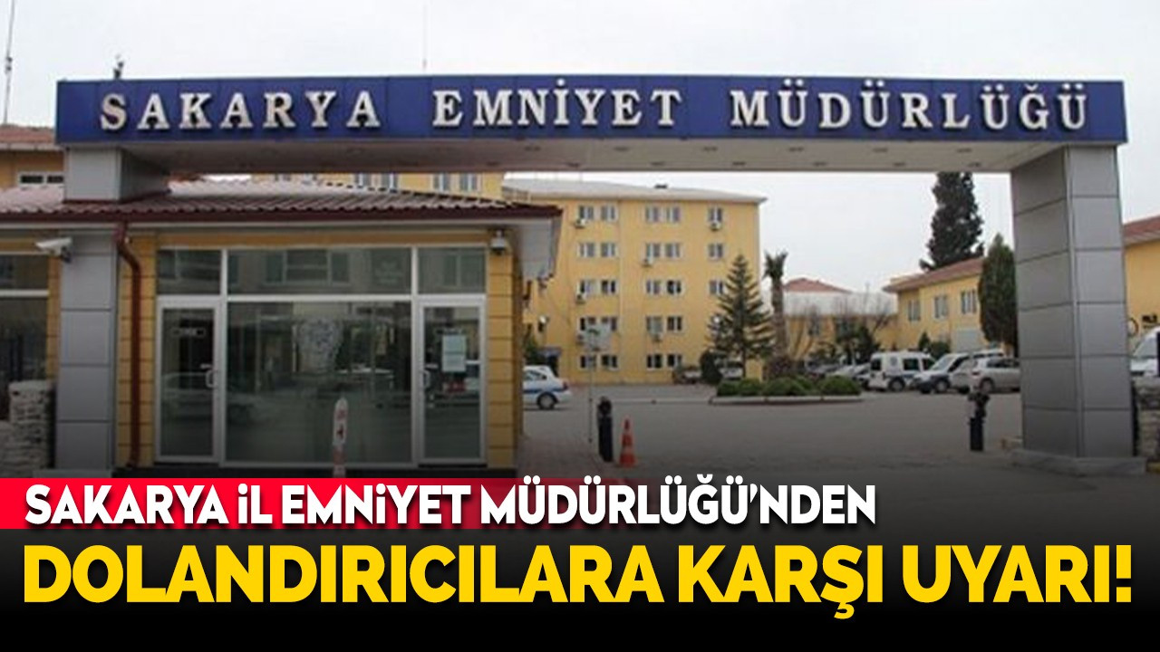 SAKARYA İL EMNİYETTEN UYARI